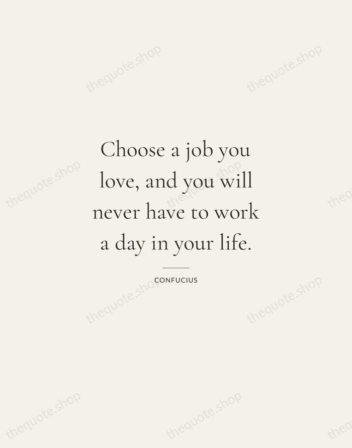 Choose a job you love, and you will never have to work… — Confucius — Gallery Rule