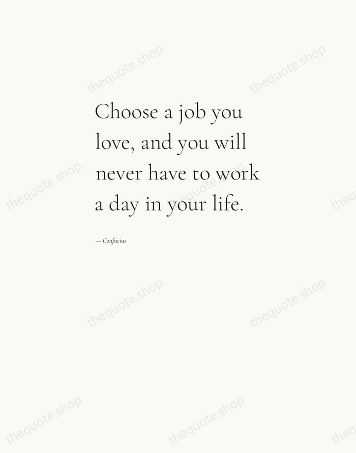 Choose a job you love, and you will never have to work… — Confucius — Editorial Left Serif