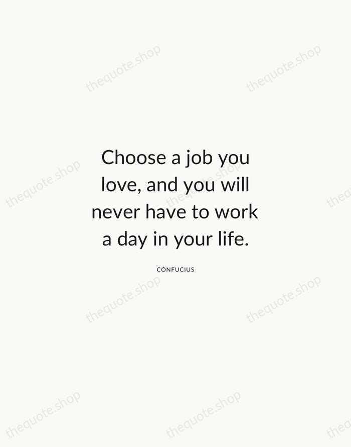 Choose a job you love, and you will never have to work… — Confucius — Modern Sans Calm