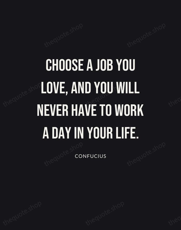 Choose a job you love, and you will never have to work… — Confucius | Printable Wall Art — Poster Condensed