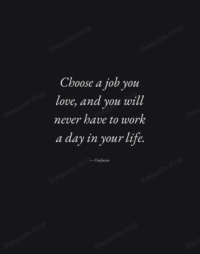 Choose a job you love, and you will never have to work… — Confucius — Manuscript Italic