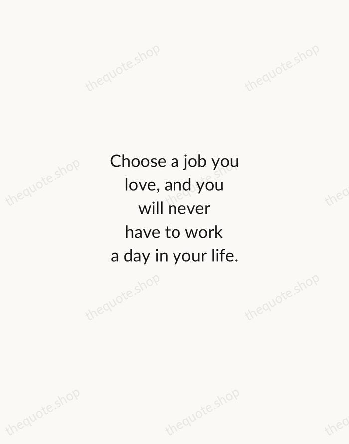 Choose a job you love, and you will never have to work… — Confucius — Minimal Unsigned