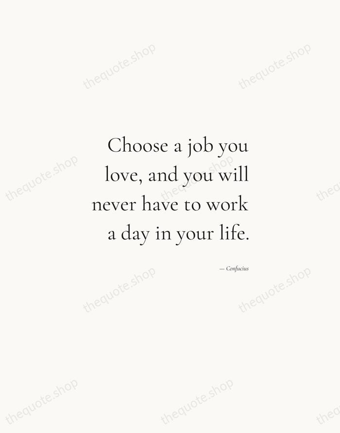 Choose a job you love, and you will never have to work… — Confucius — Soft Serif Right