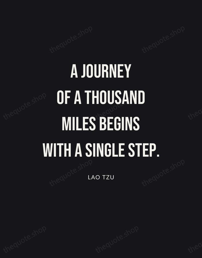 A journey of a thousand miles begins with a single step. — Lao Tzu | Printable Wall Art — Poster Condensed