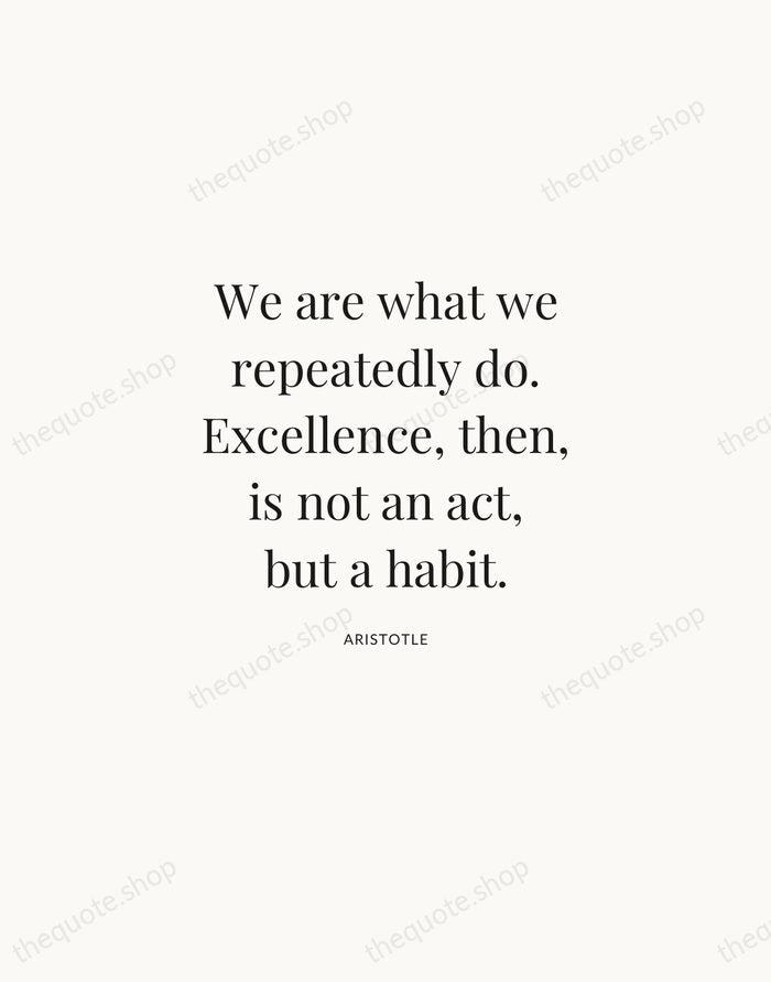 We are what we repeatedly do. Excellence, then, is not an act… — Aristotle | Printable Wall Art — Atelier Serif