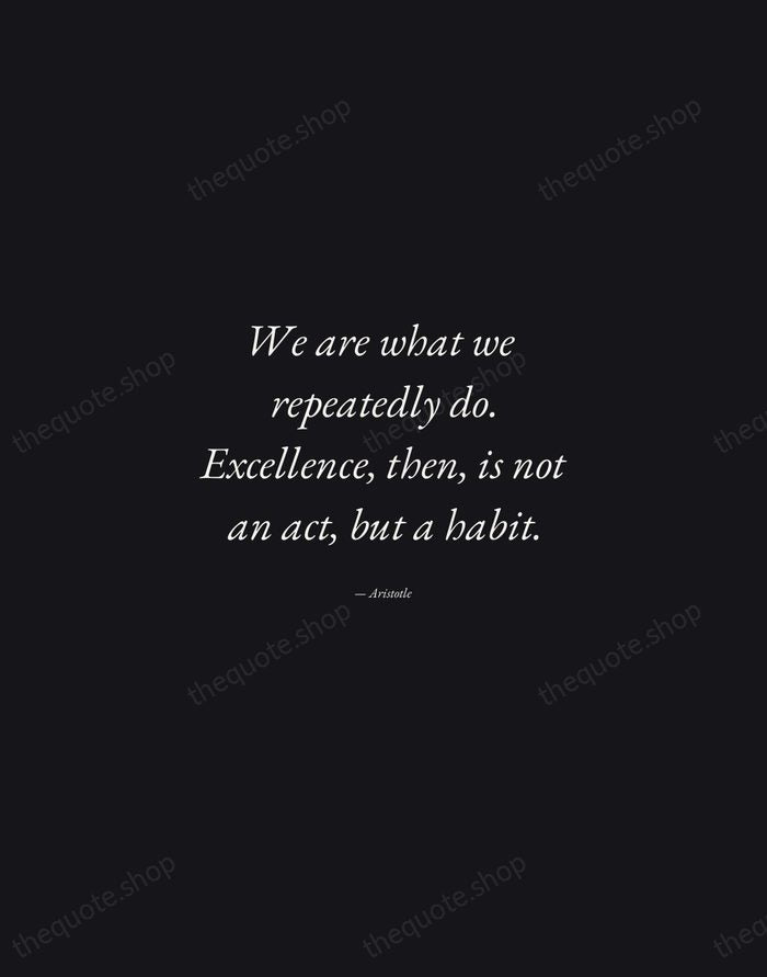 We are what we repeatedly do. Excellence, then, is not an act… — Aristotle — Manuscript Italic