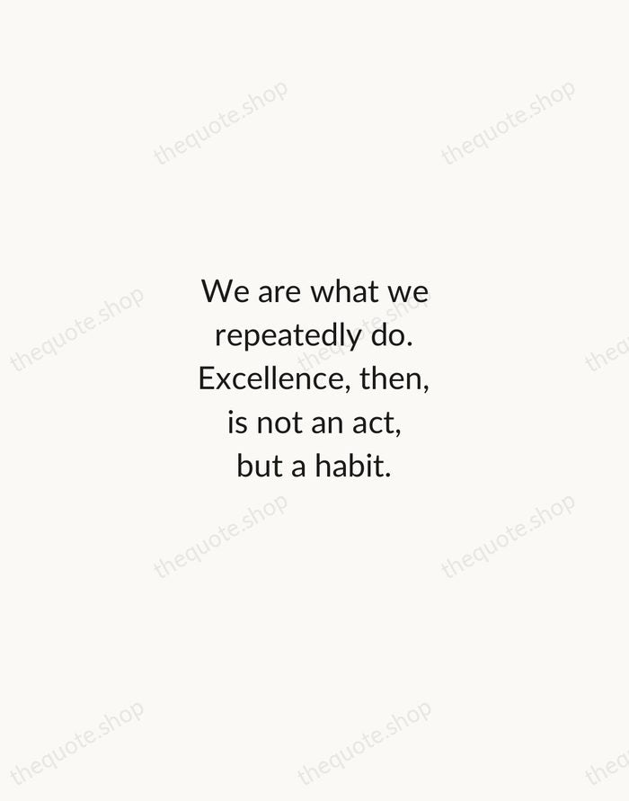 We are what we repeatedly do. Excellence, then, is not an act… — Aristotle — Minimal Unsigned