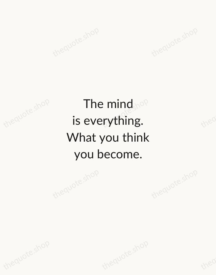 The mind is everything. What you think you become. — Buddha — Minimal Unsigned