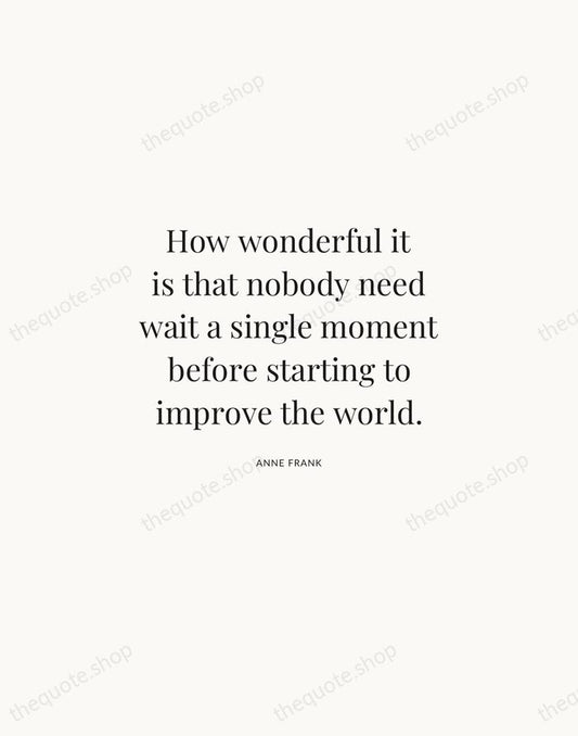 How wonderful it is that nobody need wait a single moment before… — Anne Frank | Printable Wall Art — Atelier Serif