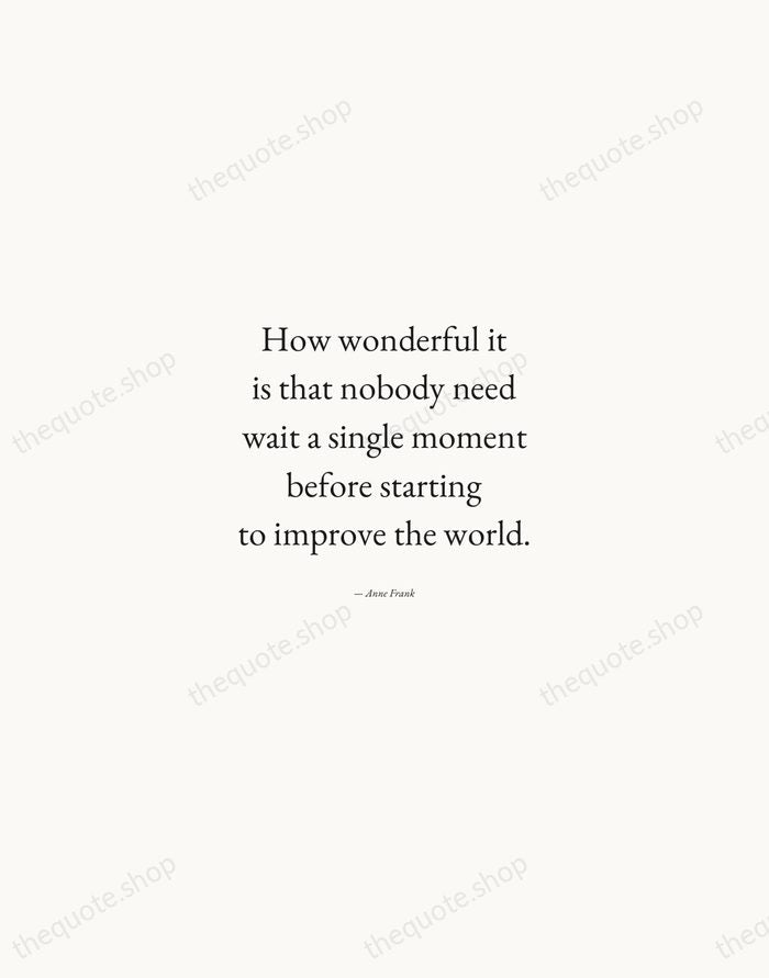 How wonderful it is that nobody need wait a single moment before… — Anne Frank — Quiet Garamond