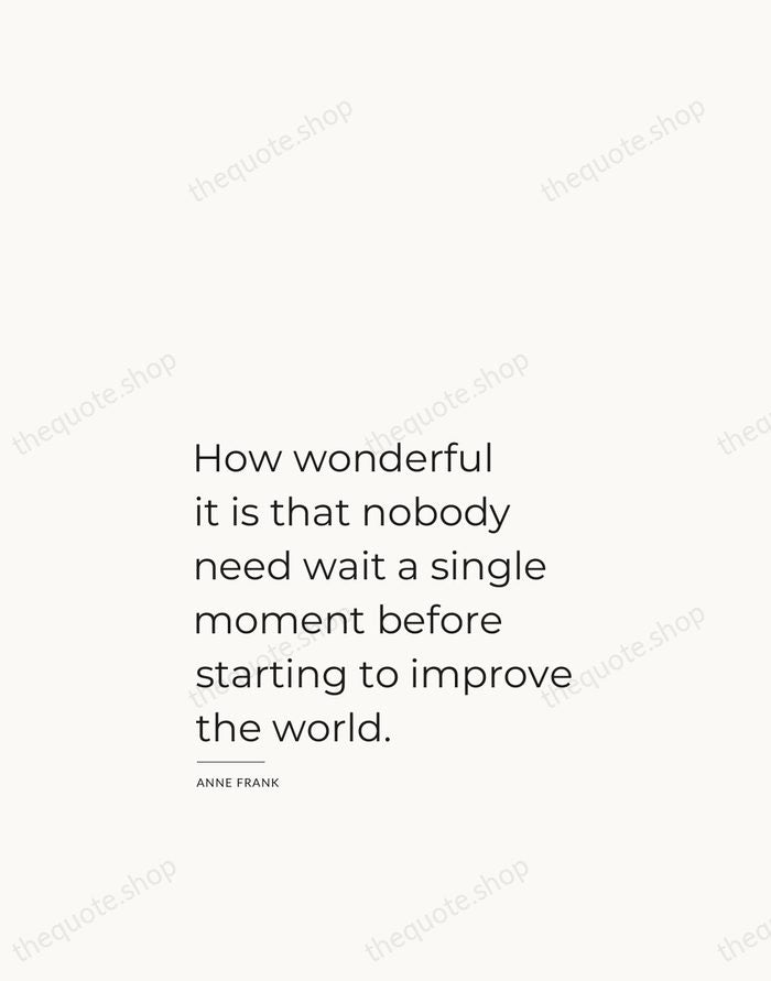 How wonderful it is that nobody need wait a single moment before… — Anne Frank — Studio Left