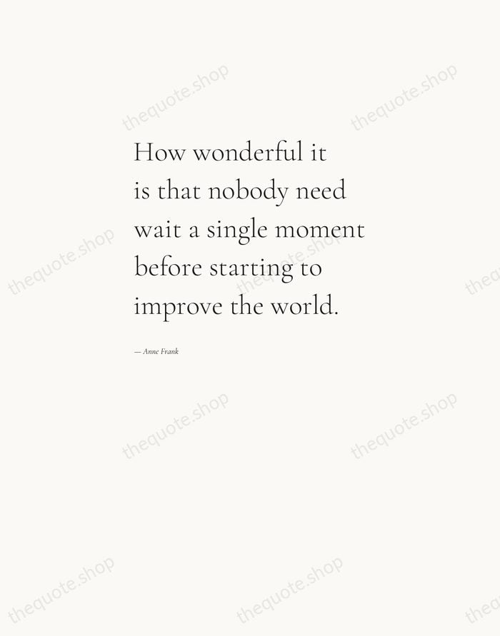 How wonderful it is that nobody need wait a single moment before… — Anne Frank — Editorial Left Serif