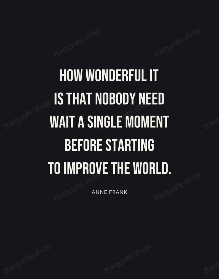 How wonderful it is that nobody need wait a single moment before… — Anne Frank | Printable Wall Art — Poster Condensed