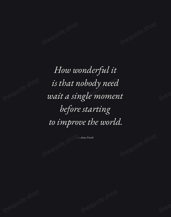 How wonderful it is that nobody need wait a single moment before… — Anne Frank — Manuscript Italic