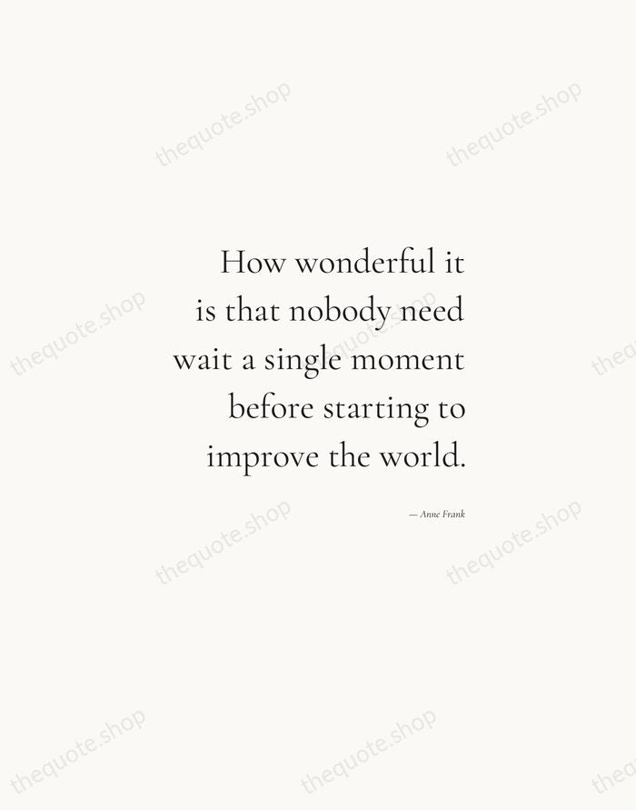 How wonderful it is that nobody need wait a single moment before… — Anne Frank — Soft Serif Right