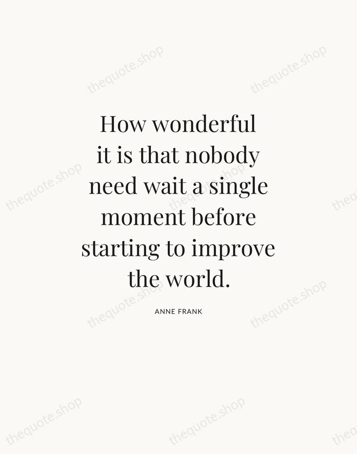 How wonderful it is that nobody need wait a single moment before… — Anne Frank — Statement Serif