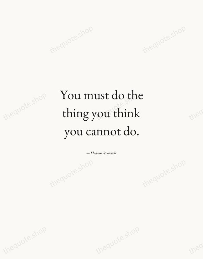 You must do the thing you think you cannot do. — Eleanor Roosevelt — Quiet Garamond