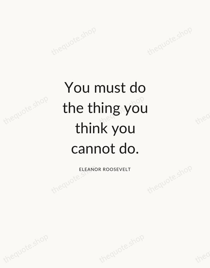 You must do the thing you think you cannot do. — Eleanor Roosevelt — Modern Sans Calm