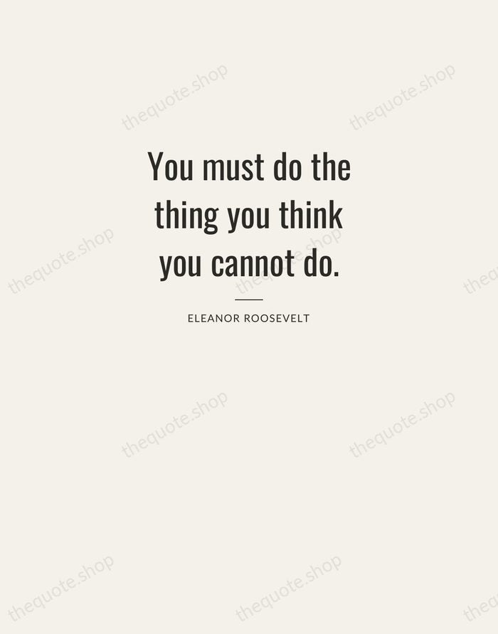 You must do the thing you think you cannot do. — Eleanor Roosevelt — Letterpress Caps