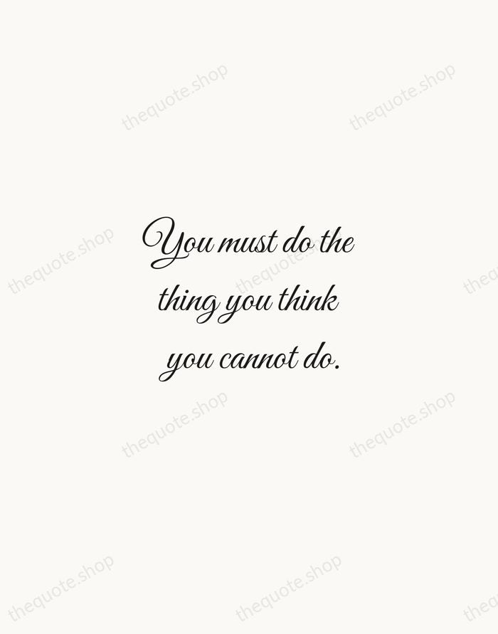 You must do the thing you think you cannot do. — Eleanor Roosevelt — Script Whisper