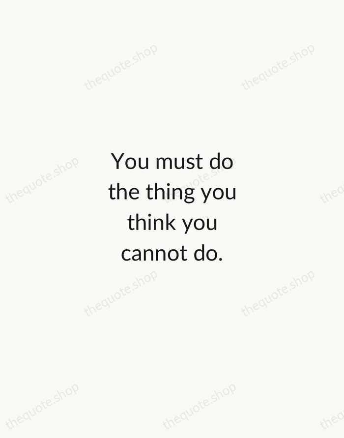 You must do the thing you think you cannot do. — Eleanor Roosevelt — Minimal Unsigned