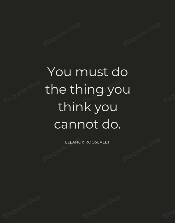 You must do the thing you think you cannot do. — Eleanor Roosevelt — Charcoal Sans