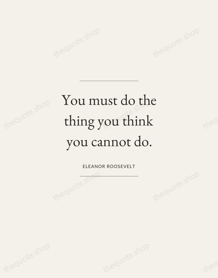 You must do the thing you think you cannot do. — Eleanor Roosevelt — Gallery Frame