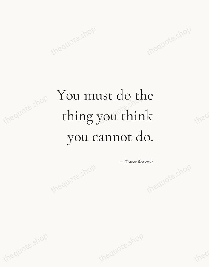 You must do the thing you think you cannot do. — Eleanor Roosevelt — Soft Serif Right