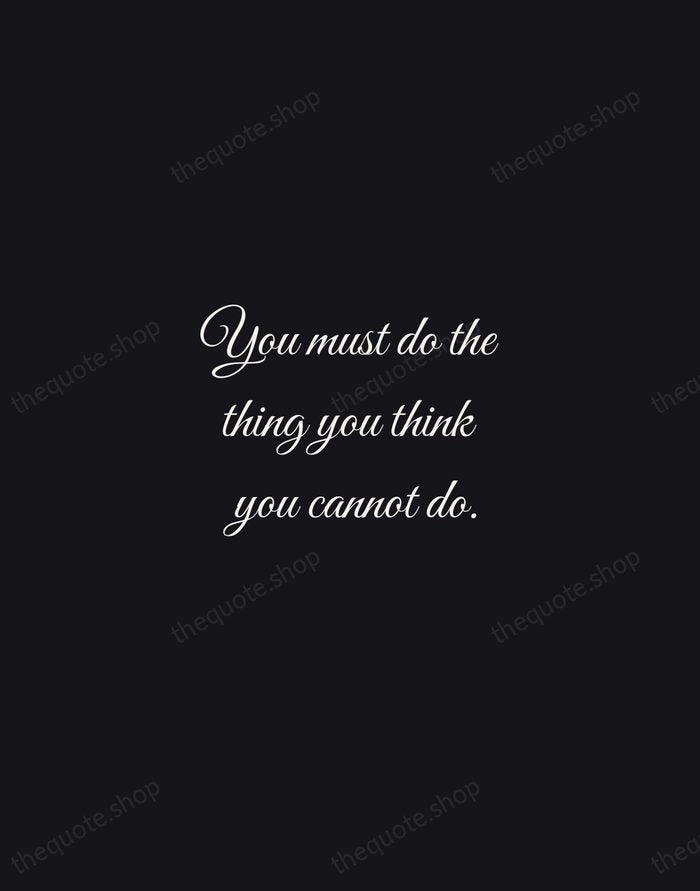 You must do the thing you think you cannot do. — Eleanor Roosevelt — Night Script
