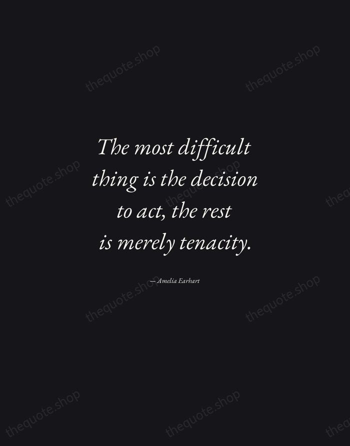 The most difficult thing is the decision to act, the rest is… — Amelia Earhart — Manuscript Italic