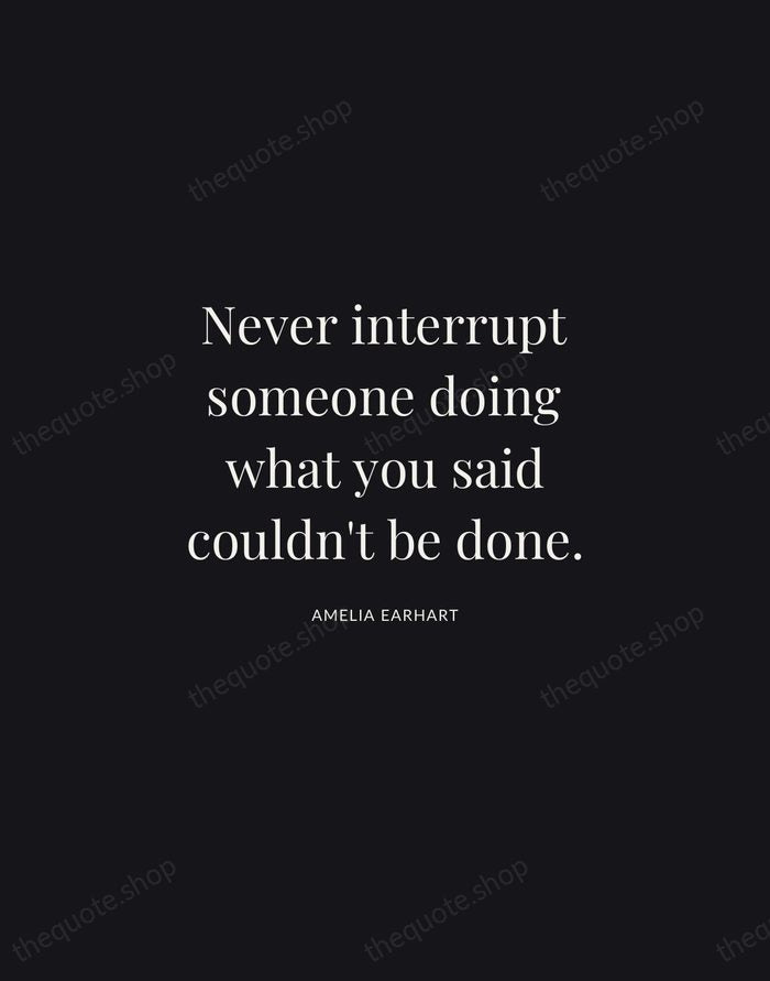 Never interrupt someone doing what you said couldn't be done. — Amelia Earhart | Printable Wall Art — Midnight Serif