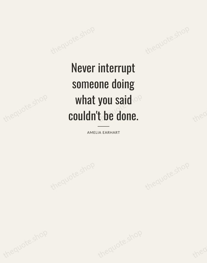 Never interrupt someone doing what you said couldn't be done. — Amelia Earhart — Letterpress Caps