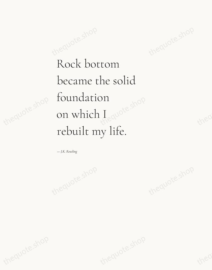 Rock bottom became the solid foundation on which I rebuilt my life. — J.K. Rowling — Editorial Left Serif