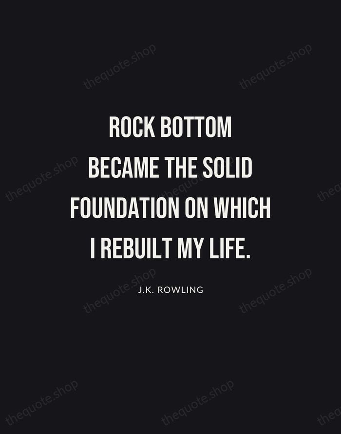 Rock bottom became the solid foundation on which I rebuilt my life. — J.K. Rowling | Printable Wall Art — Poster Condensed