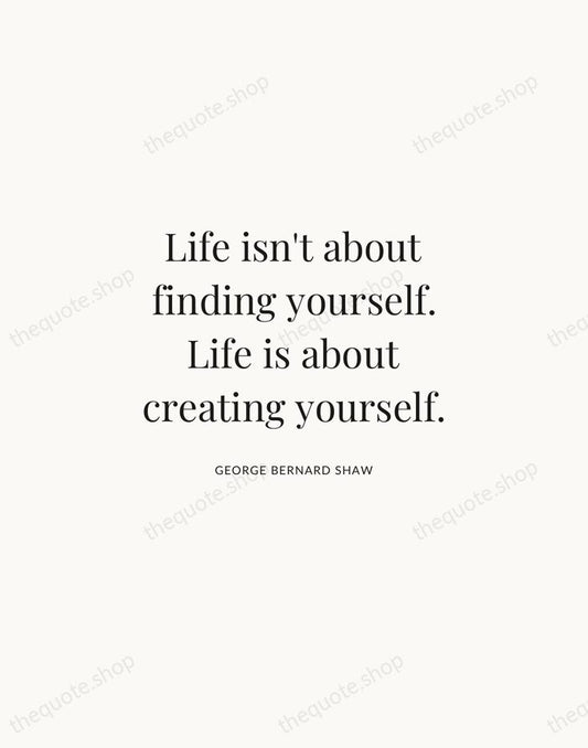 Life isn't about finding yourself. Life is about creating yourself. — George Bernard Shaw | Printable Wall Art — Atelier Serif