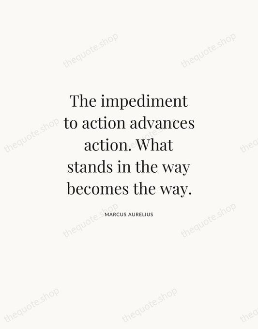 The impediment to action advances action. What stands in the way becomes… — Marcus Aurelius | Printable Wall Art — Atelier Serif