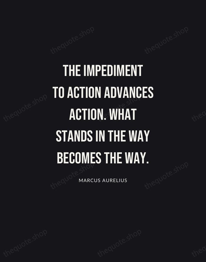 The impediment to action advances action. What stands in the way becomes… — Marcus Aurelius | Printable Wall Art — Poster Condensed