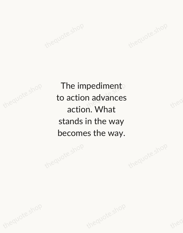 The impediment to action advances action. What stands in the way becomes… — Marcus Aurelius — Minimal Unsigned