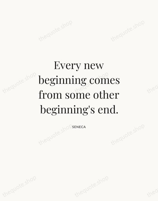 Every new beginning comes from some other beginning's end. — Seneca | Printable Wall Art — Atelier Serif
