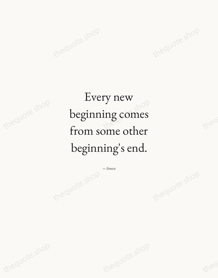 Every new beginning comes from some other beginning's end. — Seneca — Quiet Garamond