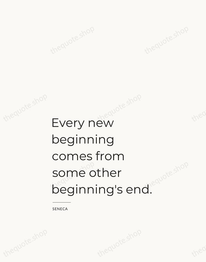 Every new beginning comes from some other beginning's end. — Seneca — Studio Left