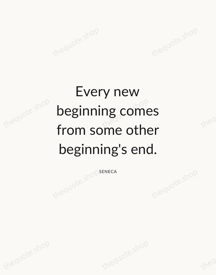 Every new beginning comes from some other beginning's end. — Seneca — Modern Sans Calm