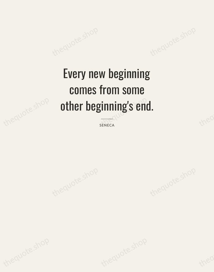 Every new beginning comes from some other beginning's end. — Seneca — Letterpress Caps