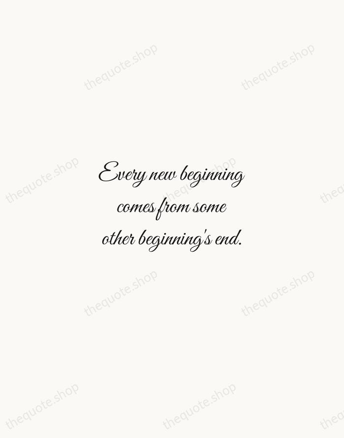 Every new beginning comes from some other beginning's end. — Seneca — Script Whisper