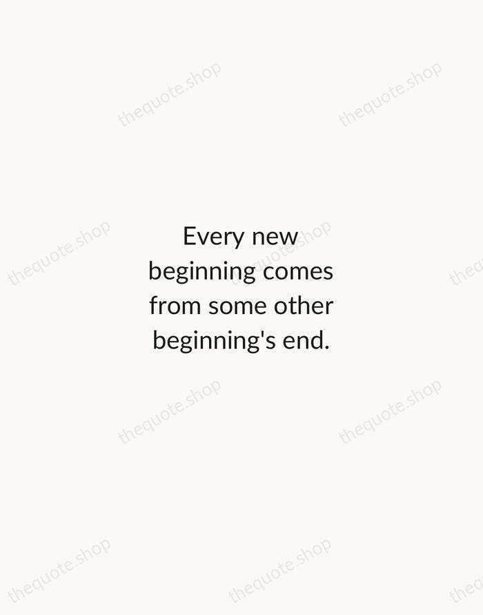 Every new beginning comes from some other beginning's end. — Seneca — Minimal Unsigned
