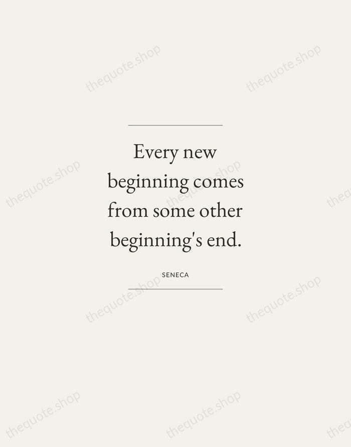 Every new beginning comes from some other beginning's end. — Seneca — Gallery Frame