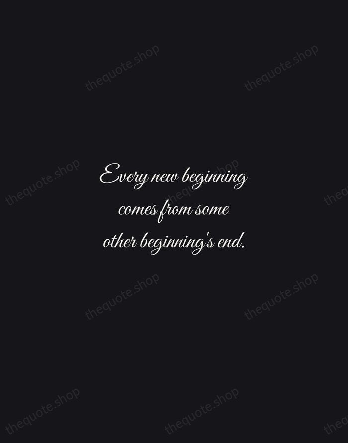 Every new beginning comes from some other beginning's end. — Seneca — Night Script