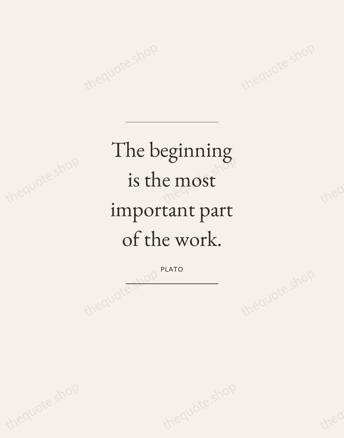 The beginning is the most important part of the work. — Plato — Gallery Frame