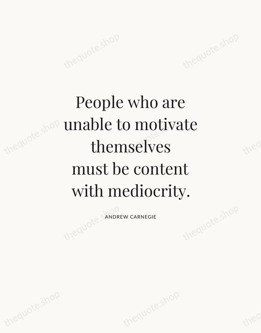 People who are unable to motivate themselves must be content with mediocrity. — Andrew Carnegie | Printable Wall Art — Atelier Serif