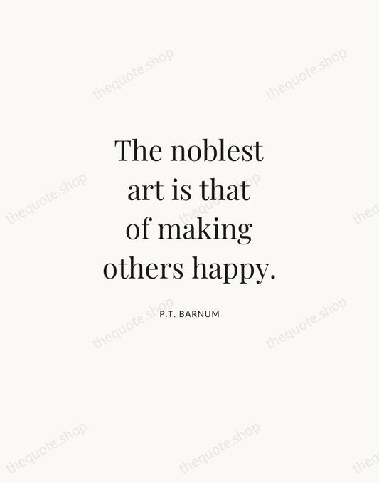 The noblest art is that of making others happy. — P.T. Barnum | Printable Wall Art — Atelier Serif